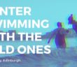 Winter Swimming with The Wild Ones (Edinburgh)