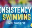 Consistency in Swimming – With Coach Pat Rohner | Swim On