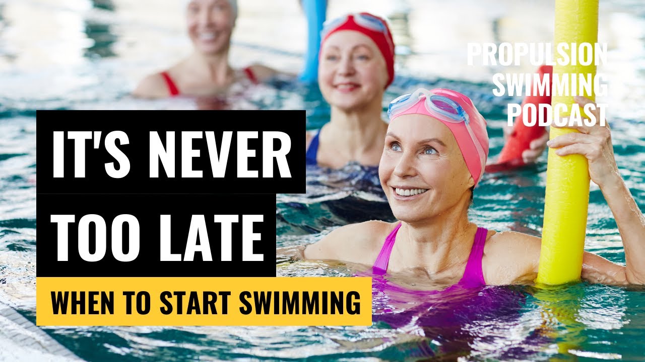 It’s Never Too Late | When to Start Swimming | Propulsion Swimming It’s Never Too Late | When to Start Swimming | Propulsion Swimming